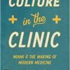 Culture in the Clinic: Miami and the Making of Modern Medicine (Studies in Social Medicine) (EPUB)