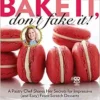 Bake It, Don’t Fake It!: A Pastry Chef Shares Her Secrets for Impressive (and Easy) From-Scratch Desserts (Rachael Ray Books) (EPUB)