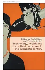 Technology, health, and the patient consumer in the twentieth century (Social Histories of Medicine, 59) (EPUB)