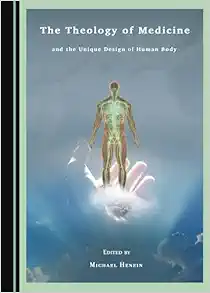 The Theology of Medicine and the Unique Design of the Human Body (PDF )
