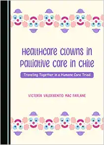 Healthcare Clowns in Palliative Care in Chile: Traveling Together in a Humane Care Triad (PDF )