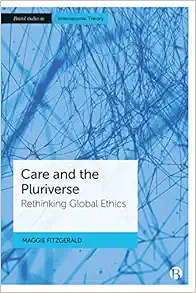 Care and the Pluriverse: Rethinking Global Ethics (Bristol Studies in International Theory) (PDF )