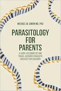 Parasitology for Parents: A Guide for Domestic and Travel Acquired Parasitic Diseases for Children (EPUB)