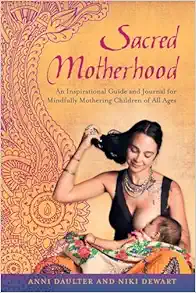 Sacred Motherhood: An Inspirational Guide and Journal for Mindfully Mothering Children of All Ages (EPUB)