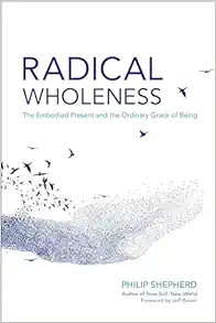 Radical Wholeness: The Embodied Present and the Ordinary Grace of Being (EPUB)