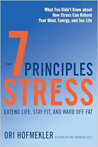 The 7 Principles of Stress: Extend Life, Stay Fit, and Ward Off Fat–What You Didn’t Know about How Stress Can Reboot Your Mind, Energy, and Sex Life (EPUB)