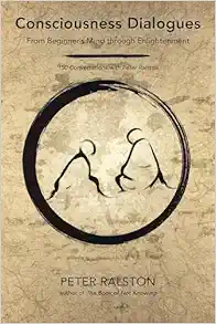 Consciousness Dialogues: From Beginner’s Mind through Enlightenment: 150 Conversations with Peter Ralston (EPUB)