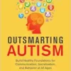 Outsmarting Autism, Updated and Expanded: Build Healthy Foundations for Communication, Socialization, and Behavior at All Ages (EPUB)
