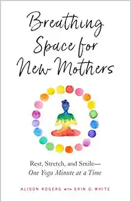 Breathing Space for New Mothers: Rest, Stretch, and Smile–One Yoga Minute at a Time (EPUB)