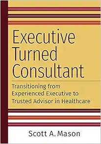 Executive Turned Consultant: Transitioning from Experienced Executive to Trusted Advisor in Healthcare (Ache Management) (EPUB)