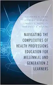 Navigating the Complexities of Health Professions Education for Millennial and Generation Z Learners (Generational Differences in Higher Education and … and Teaching Millennials and Generation Z) (EPUB)
