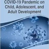 The Impact of the COVID-19 Pandemic on Child, Adolescent, and Adult Development (Advances in Psychology, Mental Health, and Behavioral Studies) (PDF )