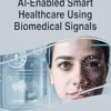 AI-Enabled Smart Healthcare Using Biomedical Signals (Advances in Bioinformatics and Biomedical Engineering) (PDF )