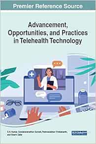 Advancement, Opportunities, and Practices in Telehealth Technology (Advances in Medical Technologies and Clinical Practice) (PDF )