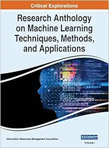 Research Anthology on Machine Learning Techniques, Methods, and Applications (PDF )