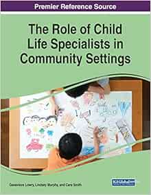 The Role of Child Life Specialists in Community Settings (Advances in Psychology, Mental Health, and Behavioral Studies (Apmhbs) Book Series) (PDF )