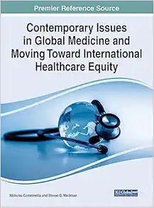 Contemporary Issues in Global Medicine and Moving Toward International Healthcare Equity (Advances in Medical Education, Research, and Ethics) (PDF )