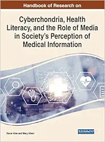 Handbook of Research on Cyberchondria, Health Literacy, and the Role of Media in Society’s Perception of Medical Information (Advances in Media, Entertainment, and the Arts) (PDF )