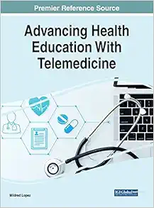 Advancing Health Education With Telemedicine (Advances in Medical Education, Research, and Ethics) (PDF )