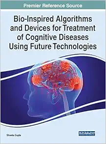 Bio-Inspired Algorithms and Devices for Treatment of Cognitive Diseases Using Future Technologies (Advances in Medical Technologies and Clinical Practice) (EPUB)