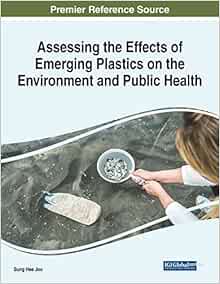 Assessing the Effects of Emerging Plastics on the Environment and Public Health (Advances in Human Services and Public Health (Ahsph) Book Series) (PDF )