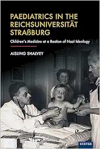Paediatrics in the Reichsuniversität Straßburg: Children’s Medicine at a Bastion of Nazi Ideology (EPUB)