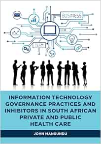Information technology governance practices and inhibitors in South African private and public health care (EPUB)