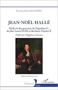 Jean-Noël Hallé: Médecin des pauvres, de Napoléon Ier, du Roi Louis XVIII et du futur Charles X. Professeur d’hygiène et Savant (French Edition) (PDF )