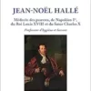 Jean-Noël Hallé: Médecin des pauvres, de Napoléon Ier, du Roi Louis XVIII et du futur Charles X. Professeur d’hygiène et Savant (French Edition) (EPUB)