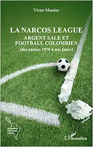 La narcos league: Argent sale et football colombien (des années 1970 à nos jours) (French Edition) (PDF )