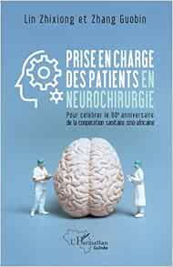 Prise en charge des patients en neurochirurgie: Pour célébrer le 60e anniversaire de la coopération sanitaire sino-africaine (French Edition) (PDF )