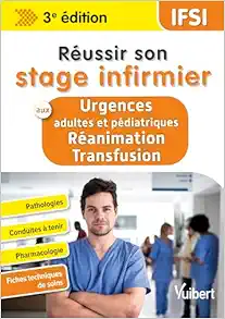 Réussir son stage infirmier aux Urgences adultes et pédiatriques-Réanimation-Transfusion: Pathologies – Conduites à tenir – Pharmacologie – Fiches techniques de soins, 3rd Edition (PDF)
