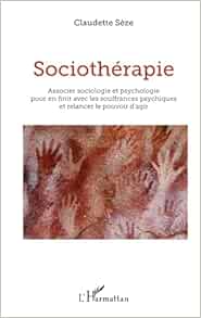 Sociothérapie: Associer sociologie et psychologie pour en finir avec les souffrances psychiques et relancer le pouvoir d’agir (French Edition) (PDF )