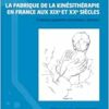 La fabrique de la kinésithérapie en France aux XIXe et XXe siècles: Pratiques populaires et pratiques savantes (EPUB)