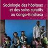 Sociologie des hôpitaux et des soins curatifs au Congo- Kinshasa (French Edition) (PDF)
