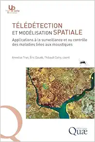 Télédétection et modélisation spatiale appliquées à l’épidémiologie: Applications à la surveillance et au contrôle des maladies liées aux moustiques (PDF )