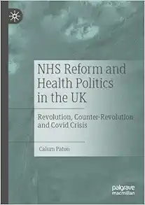 NHS Reform and Health Politics in the UK: Revolution, Counter-Revolution and Covid Crisis (PDF )