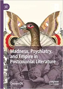 Madness, Psychiatry, and Empire in Postcolonial Literature (Palgrave Studies in Literature, Science and Medicine) (PDF)