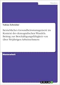 Betriebliches Gesundheitsmanagement im Kontext des demografischen Wandels. Beitrag zur Beschäftigungsfähigkeit von über 50-jährigen Arbeitnehmern (German Edition) (PDF)