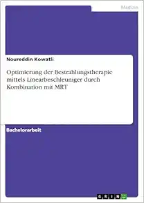 Optimierung der Bestrahlungstherapie mittels Linearbeschleuniger durch Kombination mit MRT (German Edition) (PDF)