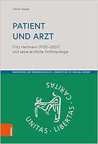 Patient Und Arzt: Fritz Hartmann 1920-2007 Und Seine Arztliche Anthropologie (Perspektiven Der Medizingeschichte, 2) (German Edition) (PDF )