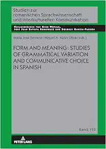 Form and Meaning: Studies of Grammatical Variation and Communicative Choice in Spanish (Studien zur romanischen Sprachwissenschaft und interkulturellen Kommunikation) (PDF)