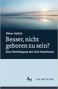 Besser, nicht geboren zu sein?: Eine Verteidigung des Anti-Natalismus (German Edition) (PDF )