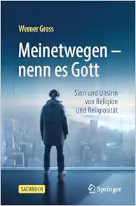 Meinetwegen – nenn es Gott: Sinn und Unsinn von Religion und Religiosität (German Edition) (EPUB)