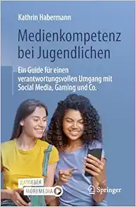 Medienkompetenz bei Jugendlichen: Ein Guide für einen verantwortungsvollen Umgang mit Social Media, Gaming und Co., 2nd Edition (EPUB)