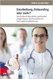 Einarbeitung, Onboarding oder mehr?: Eine Studie mit Gesundheits- und Krankenpfleger*innen in konfessionellen und kommunalen Krankenhäusern (Management – Ethik – Organisation) (PDF )