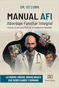 Manual AFI: Abordaje Familiar Integral: desde la perspectiva de la medicina familiar (lo mínimo, mínimo, mínimo básico que debes saber y dominar) (Spanish Edition) (EPUB)