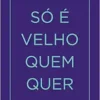 Só é velho quem quer (EPUB)