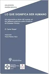 Lo que significa ser humano: Un argumento a favor del cuerpo en los debates públicos sobre bioética de Estados Unidos (PDF)