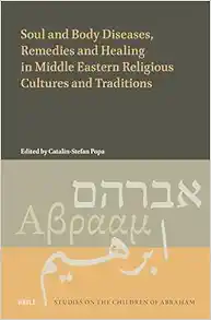 Soul and Body Diseases, Remedies and Healing in Middle Eastern Religious Cultures and Traditions (Studies on the Children of Abraham, 10) (PDF )